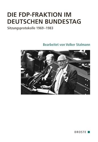 Die FDP-Fraktion im Deutschen Bundestag: Sitzungsprotokolle 1969–1983 (Veröffentlichungen der Kommission für Geschichte des Parlamentarismus und der politischen Parteien (KGParl))