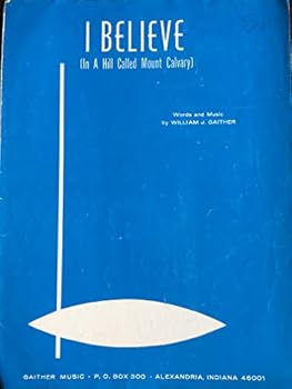 I Believe (In A Hill Called Mount Calvary) by William J. Gaither