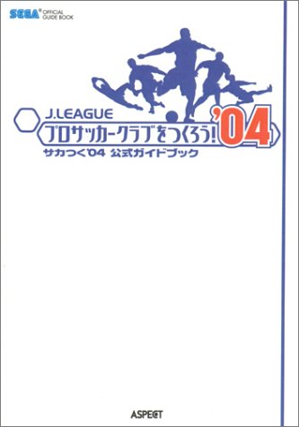 J.LEAGUE プロサッカークラブをつくろう'04 サカつく'04 公式ガイドブック