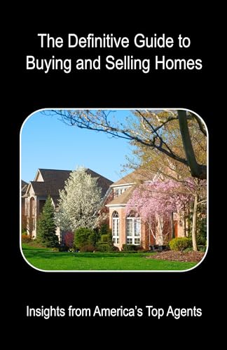 The Definitive Guide to Buying and Selling Homes: Insights from America's Top Agents