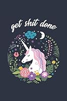 Get Shit Done : Motivational College Ruled Journal and Notebook - Blank Medium Lined Diary for Notes, Goals and Brilliant Ideas - Cute Floral Unicorn Print 1661735266 Book Cover
