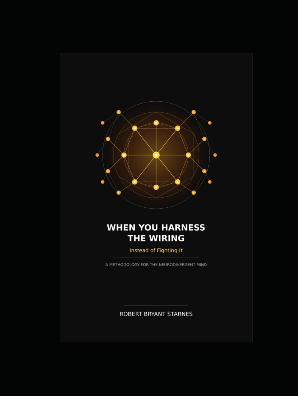 WHEN YOU HARNESS THE WIRING INSTEAD OF FIGHTING IT: A Methodology for the Neurodivergent Mind