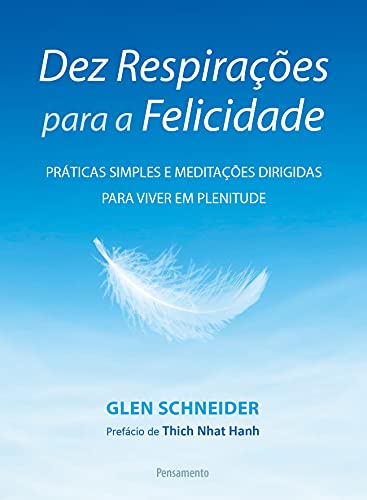 Dez Respirações Para a Felicidade: Práticas Simples e Meditações Dirigidas Para Viver em Plenitude