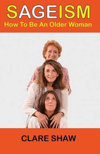 Sageism: How to be an Older Woman by Clare Shaw (2015-06-12)