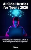 AI Side Hustles for Teens 2026: Simple Ways Students Can Use AI Tools to Make Money Online Without Experience