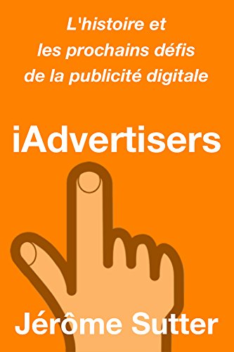 Télécharger iAdvertisers: L'histoire et les prochains défis de la publicité digitale PDF Ebook En Ligne