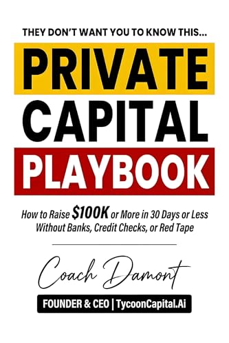 Private Capital Playbook: How to Raise $100K+ in 30 Days Without Banks, Credit Checks, or Red Tape Using Proven Private Capital Strategies