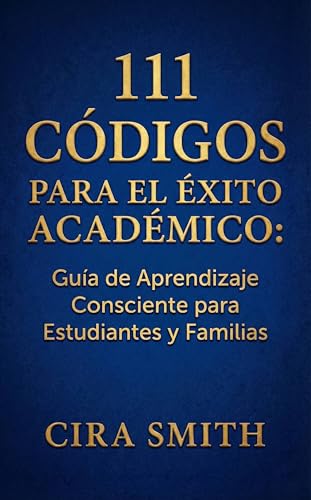 111 CÓDIGOS PARA EL ÉXITO ACADÉMICO: Guía de Aprendizaje Consciente para Estudiantes y Familias (Colección Frecuencias de Vida nº 5)