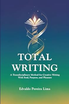 Paperback Total Writing: A Transdisciplinary Method for Creative Writing With Soul, Purpose, and Pleasure Book