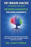 101 Brain Hacks to Prevent and Even Reverse Dementia (Including Alzheimer’s)
