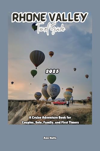 RHONE VALLEY TRAVEL GUIDE 2025: A Cruise Adventure Book for Couples, Solo, Family, and First Timers (Comprehensive Adventure Tips for Couples, Solo, family and First-Timers)