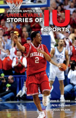 Unknown, Untold, and Unbelievable Stories of IU Sports (Well House Books)