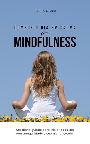 Comece o Dia em Calma com o Mindfulness: Um diário guiado para iniciar cada dia com tranquilidade e energia renovada.” (Portuguese Edition)