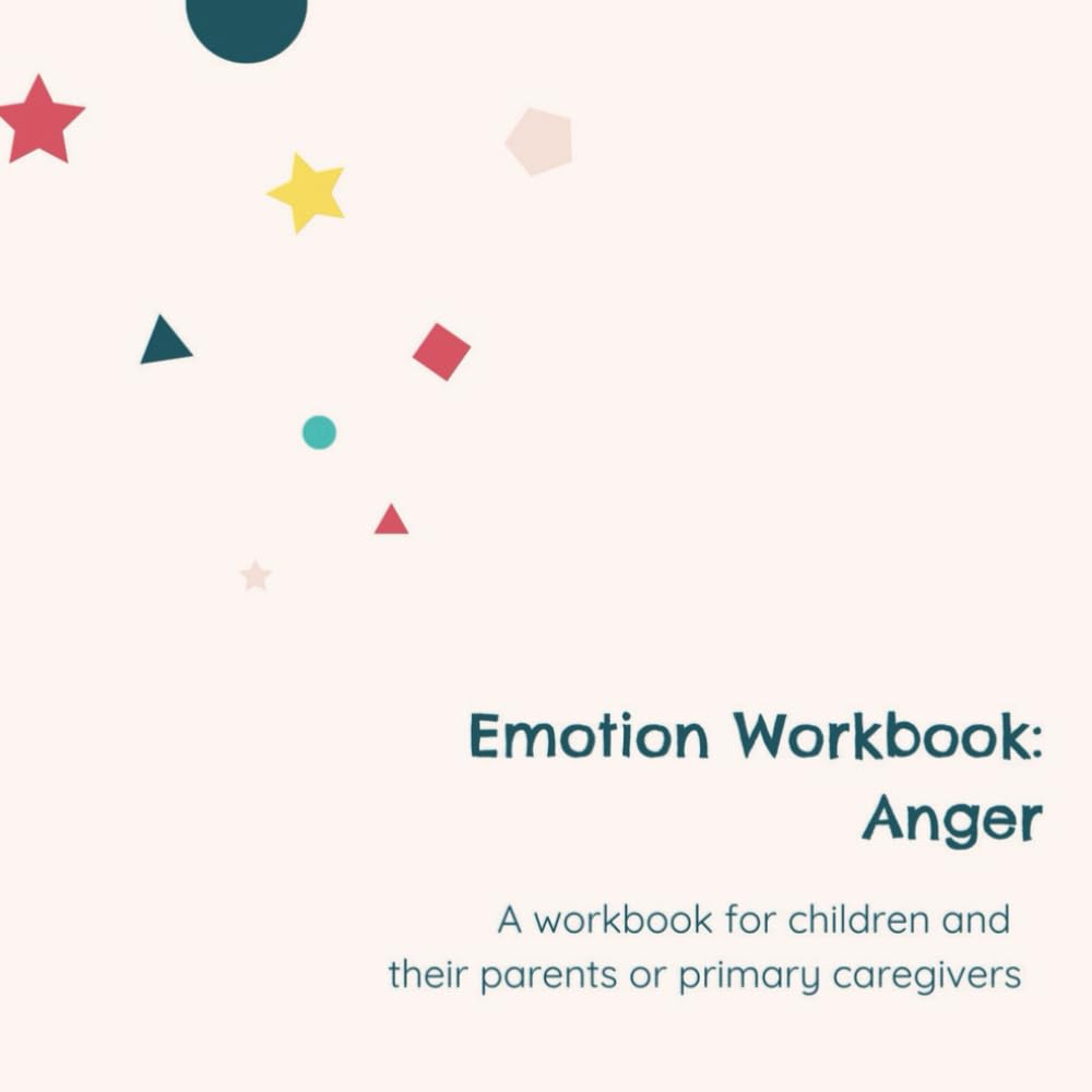 Emotion Workbook: Anger: An interactive book for parents, caregivers or family members to do with their child.