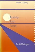 Knowledge-Based Tutoring: The GUIDON Program (Artificial Intelligence) 026203123X Book Cover