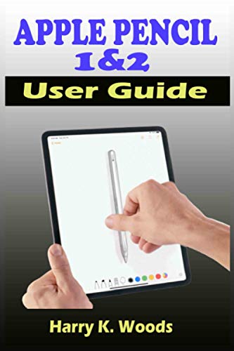 Apple Pencil 1 and 2 User Guide: A Quick, Easy, And Step By Step Instructional Manual On Apple Pencil First And Second Generations, With Tips And Tricks For Beginners, Seniors, And Pros. 