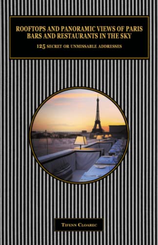 Rooftops And Panoramic Views Of Paris. Bars And Restaurants In The Sky.: 125 Secret Or Unmissable Addresses #TOP15