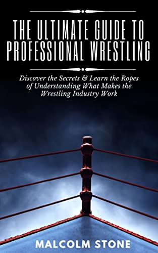 The Ultimate Guide to Professional Wrestling: Discover the Secrets &
