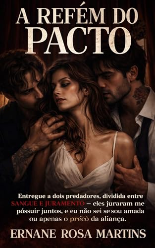 A REFÉM DO PACTO: Entregue a dois predadores, dividida entre sangue e juramento — eles juraram me possuir juntos, e eu não sei se sou amada ou apenas o preço da aliança. (Portuguese Edition)