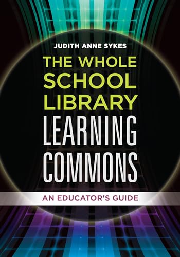 The Whole School Library Learning Commons: An Educator's Guide view 2