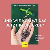 Und wie kommt das jetzt in die Erde?: Step by Step vom Pflanztopf bis zur herrlichen Pflanze (GU Gartenpraxis)