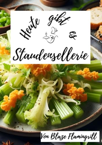 Heute gibt es - Staudensellerie: 30 tolle Staudensellerie Rezepte zum nachkochen und genießen