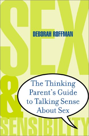 Sex and Sensibility: The Thinking Parent's Guide to Talking Sense About Sex