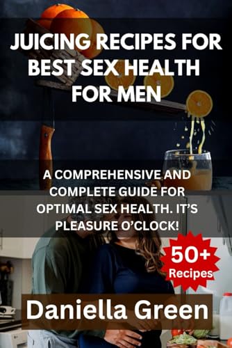 Juicing Recipes for Men's Sex Health: The Complete Guide