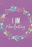 I Am Manifesting: A Daily Guided Journal For Manifesting