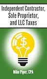 Independent Contractor, Sole Proprietor, and LLC Taxes: Explained in 100 Pages or Less (Financial...