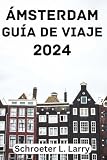 ÁMSTERDAM GUÍA DE VIAJE 2024: La mejor época para visitar, las principales atracciones, dónde alojarse, qué hacer, cómo planificar tu viaje y todo lo que necesitas saber.