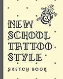  New School Tattoo Style Sketch Book: Tattoo Art Paper Pad  Doodle Design  Creative Journaling  Traditional  Rose  Free Hand  Lettering  ... Devotion  Parlors  Artistic Self Expression
