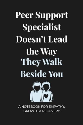 Peer Support Specialist Doesn’t Lead the Way They Walk Beside You: A Notebook for Empathy, Growth, and Recovery, 6x9 In, 100 Lined Pages