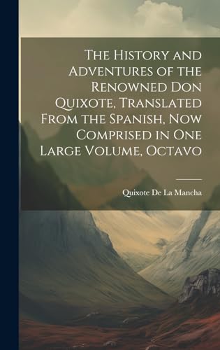 The History and Adventures of the Renowned Don Quixote, Translated from the Spanish, Now Comprised in One Large Volume, Octavo