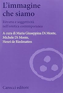 L'immagine che siamo. Ritratto e soggettività nell'estetica contemporanea