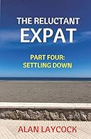 The Reluctant Expat: Part Four - Settling Down 179503744X Book Cover
