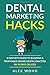 Dental Marketing Hacks: A Dentist's Guide to Building a Profitable Online Dental Practice (in 90 days or Less) (Dental Marketing for Dentists)
