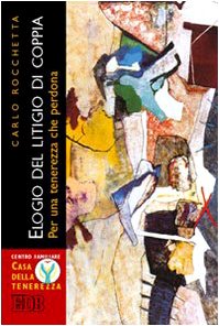 Elogio del litigio di coppia. Per una tenerezza che perdona Elogio del litigio di coppia. Per una tenerezza che perdona