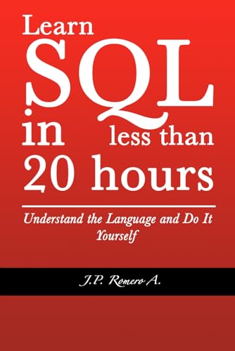 Learn SQL in less than 20 hours: Understand the Language and Do It Yourself
