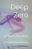 Deep Zero: A Play in Five Acts