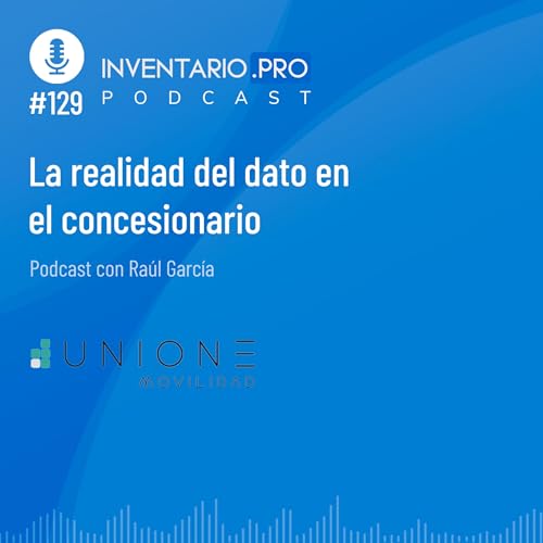 La realidad del dato en el concesionario - Episodio 129 podcast Inventario.pro