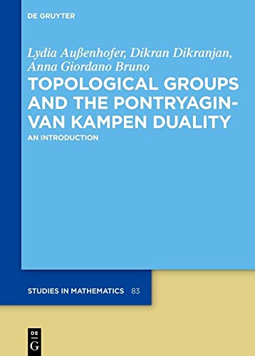 Topological Groups and the Pontryagin-van Kampen Duality: An Introduction (De Gruyter Studies in Mathematics, 83)