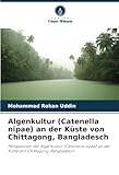 Algenkultur (Catenella nipae) an der Küste von Chittagong, Bangladesch: Perspektiven der Algenkultur (Catenella nipae) an der Küste von Chittagong, Bangladesch