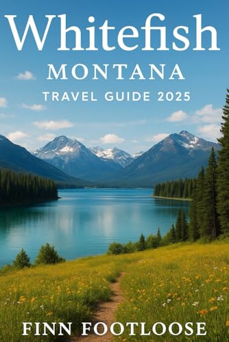 Whitefish Montana Travel Guide 2025