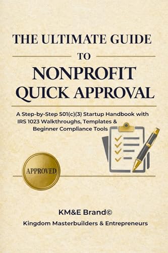 The Ultimate Guide to Nonprofit Quick Approval: A Step-by-Step 501(c)(3) Startup Handbook with IRS 1023 Walkthroughs, Templates & Beginner Compliance Tools