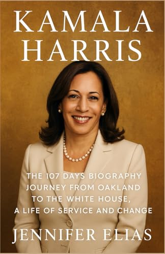 Kamala Harris: The 107 Days Biography Journey From Oakland to the White House, A Life of Service and Change