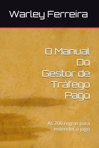 O Manual Do Gestor de Tráfego Pago: As 200 regras para entender o jogo (Portuguese Edition)