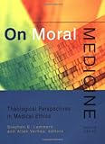 On Moral Medicine: Theological Perspectives in Medical Ethics