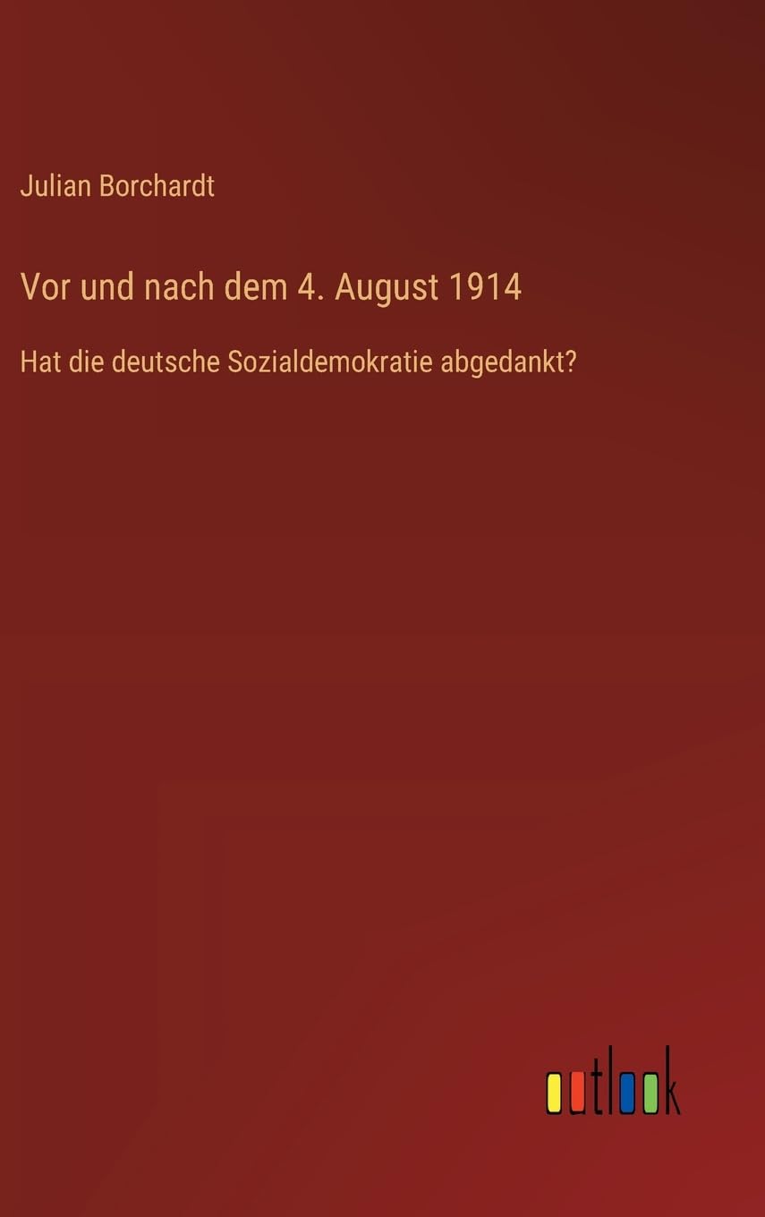 Vor und nach dem 4. August 1914: Hat die deutsche Sozialdemokratie abgedankt?