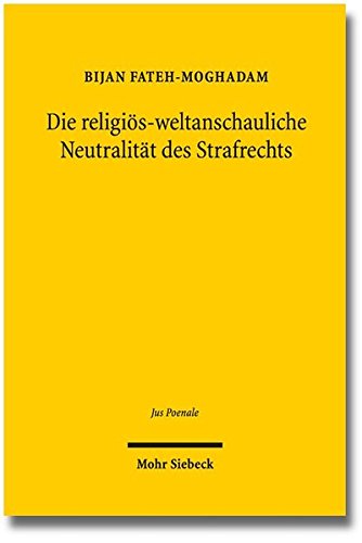 Die religiös-weltanschauliche Neutralität des Strafrechts: Zur strafrechtlichen Beobachtung religi Die religiös-weltanschauliche Neutralität des Strafrechts: Zur strafrechtlichen Beobachtung religi